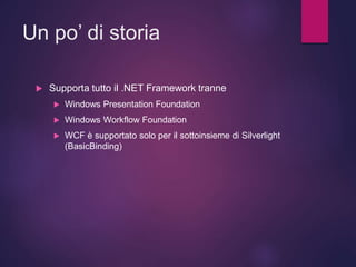 Un po’ di storia
 Supporta tutto il .NET Framework tranne
 Windows Presentation Foundation
 Windows Workflow Foundation
 WCF è supportato solo per il sottoinsieme di Silverlight
(BasicBinding)
 