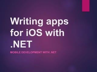 Writing apps
for iOS with
.NET
MOBILE DEVELOPMENT WITH .NET
 