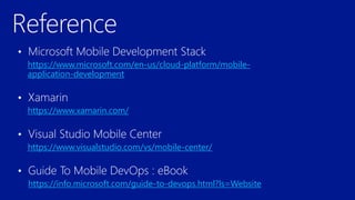https://www.microsoft.com/en-us/cloud-platform/mobile-
application-development
https://www.xamarin.com/
https://www.visualstudio.com/vs/mobile-center/
https://info.microsoft.com/guide-to-devops.html?ls=Website
 