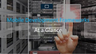 Mobile Development Frameworks
At a Glance
 