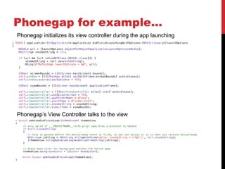 Phonegap for example…
Phonegap initializes its view controller during the app launching




Phonegap’s View Controller talks to the view
(UIWebview)
 