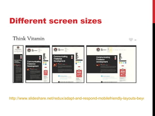 Different screen sizes




http://www.slideshare.net/redux/adapt-and-respond-mobilefriendly-layouts-beyond-the
 