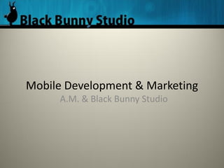 Mobile Development & Marketing
     A.M. & Black Bunny Studio
 
