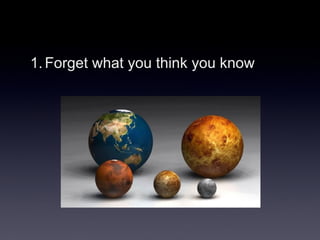 1. Forget what you think you know
 