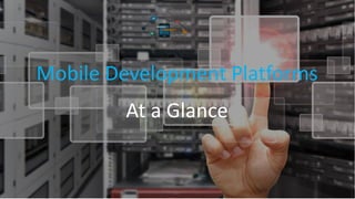 Mobile Development Platforms
At a Glance
 