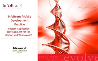 InfoBeans Mobile
    Development
       Practice
  Custom Application
  Development for the
iPhone and Windows CE
 