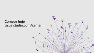 Comece hoje
visualstudio.com/xamarin
 
