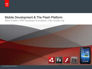 Mobile Development & The Flash Platform Mihai Corlan | WW Developer Evangelist | http://corlan.org 