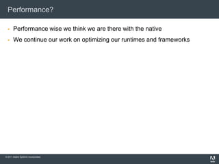 Performance?Performance wise we think we are there with the nativeWe continue our work on optimizing our runtimes and frameworks