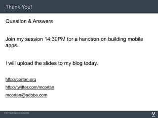 Thank You!Question & Answers Join my session 14:30PM for a handson on building mobile apps.I will upload the slides to my blog today.http://corlan.orghttp://twitter.com/mcorlanmcorlan@adobe.com