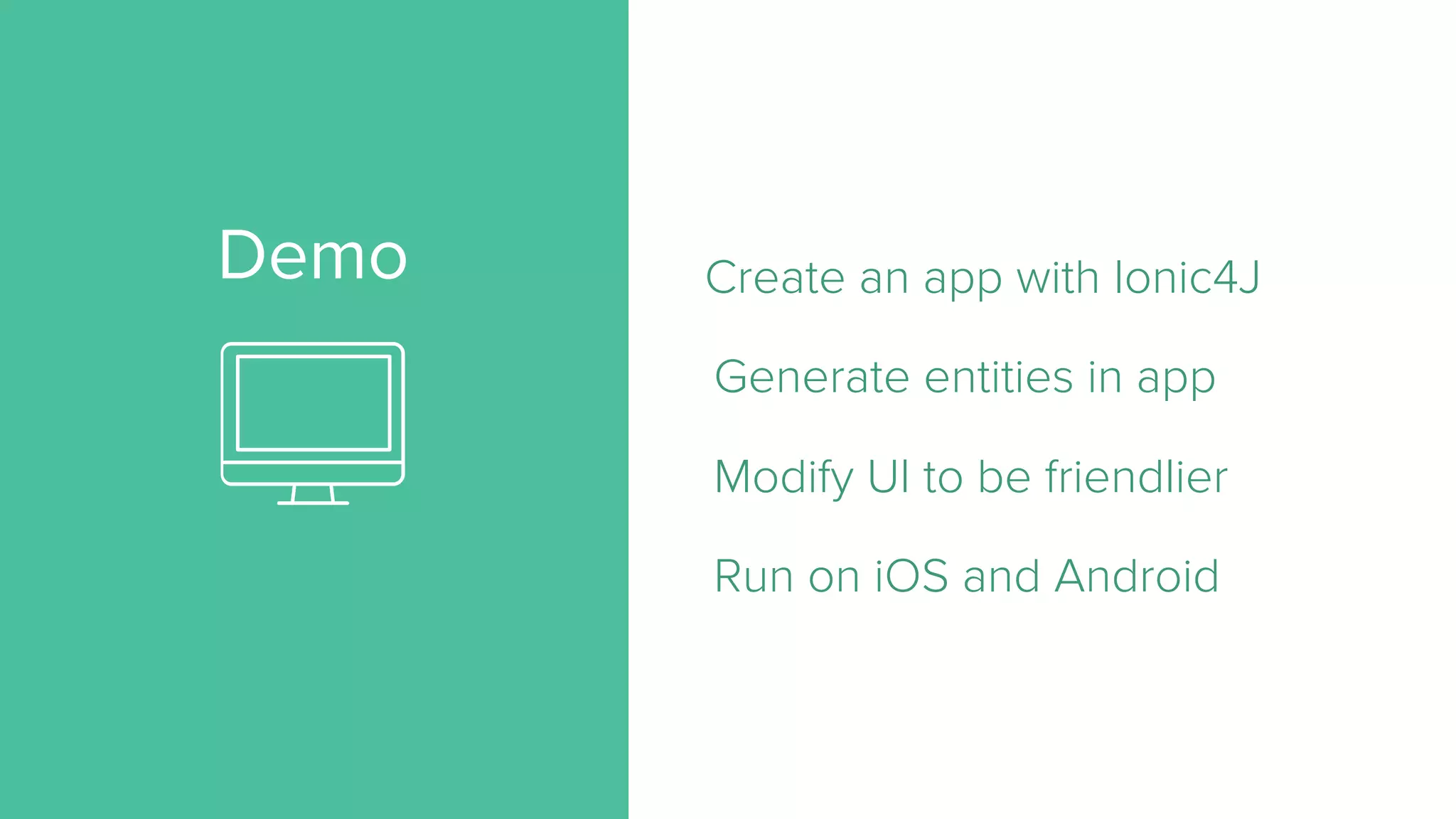 Demo Create an app with Ionic4J Generate entities in app Modify UI to be friendlier Run on iOS and Android 
