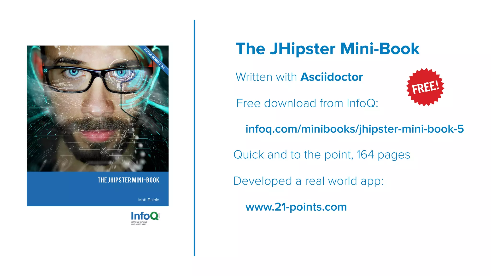 The JHipster Mini-Book  Written with Asciidoctor Free download from InfoQ: infoq.com/minibooks/jhipster-mini-book-5 Quick and to the point, 164 pages Developed a real world app: www.21-points.com 