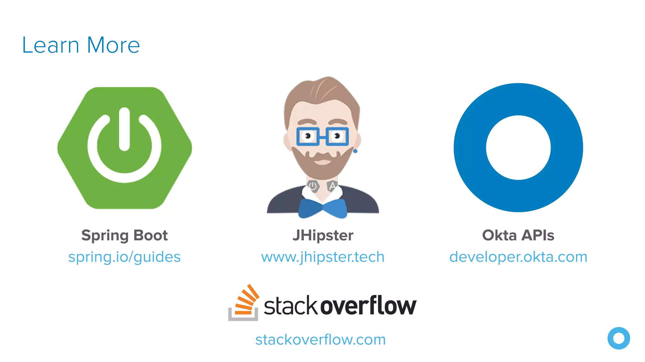 Learn More stackoverflow.com Spring Boot spring.io/guides JHipster www.jhipster.tech Okta APIs developer.okta.com 