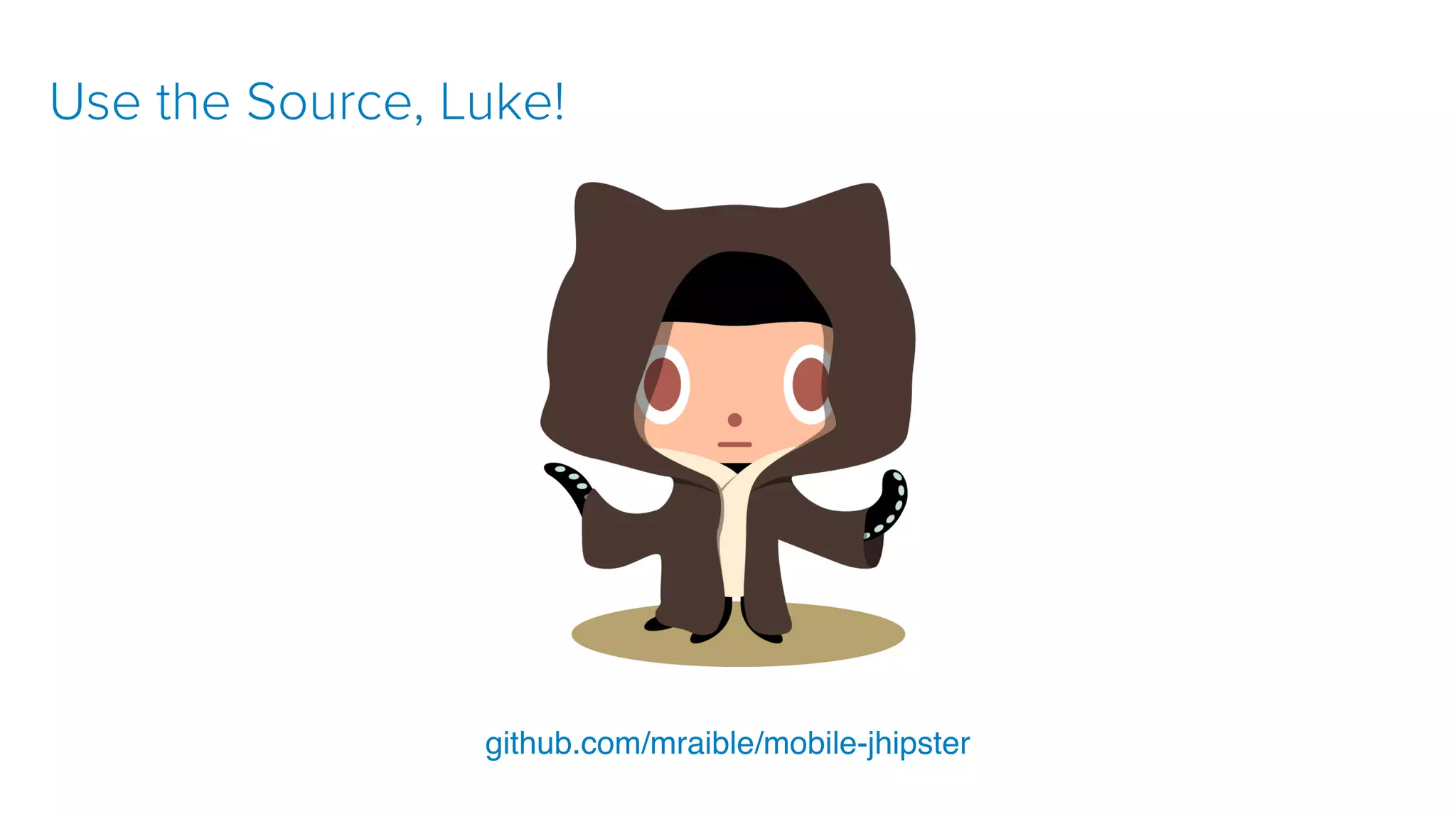git clone https://github.com/oktadeveloper/okta-spring-webflux-react- example.git github.com/mraible/mobile-jhipster Use the Source, Luke! 
