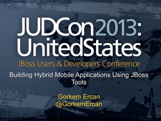 Building Hybrid Mobile Applications Using JBossBuilding Hybrid Mobile Applications Using JBoss
ToolsTools
Gorkem Ercan
@GorkemErcan
 