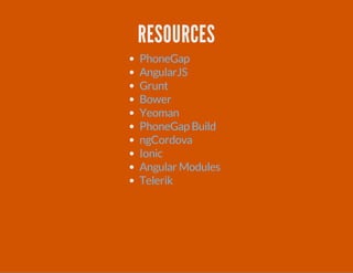 RESOURCES 
PhoneGap 
AngularJS 
Grunt 
Bower 
Yeoman 
PhoneGap Build 
ngCordova 
Ionic 
Angular Modules 
Telerik 
 