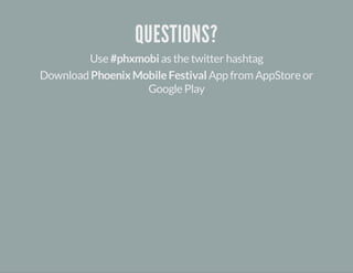 QUESTIONS? 
Use #phxmobi as the twitter hashtag 
Download Phoenix Mobile Festival App from AppStore or 
Google Play 
