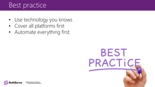 Best practice
• Use technology you knows
• Cover all platforms first
• Automate everything first
 