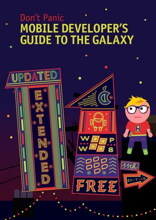 W
W 8
P
FREE
updated
E
D
I
T
I
O
N
Don’t Panic
MOBILE DEVELOPER’S
GUIDE TO THE GALAXY
 