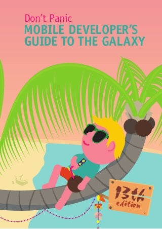 13thedition
Don’t Panic
MOBILE DEVELOPER’S
GUIDE TO THE GALAXY
 