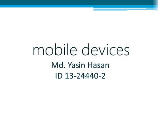 mobile devices 
Md. Yasin Hasan 
ID 13-24440-2 
 