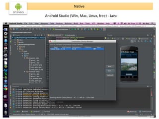 Native 
Android Studio (Win, Mac, Linux, free) - Java 
 