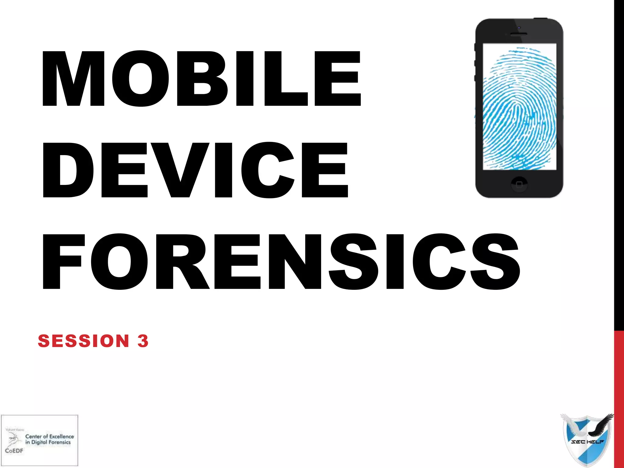 MOBILE
DEVICE
FORENSICS
SESSION 3
 