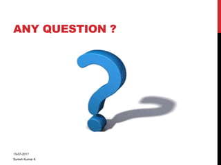 ANY QUESTION ?
13-07-2017
Suresh Kumar K
 