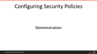 WWW.COLLAB365.EVENTS
Configuring Security Policies
Demonstration
 