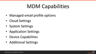 WWW.COLLAB365.EVENTS
MDM Capabilities
• Managed email profile options
• Cloud Settings
• System Settings
• Application Settings
• Device Capabilities
• Additional Settings
 