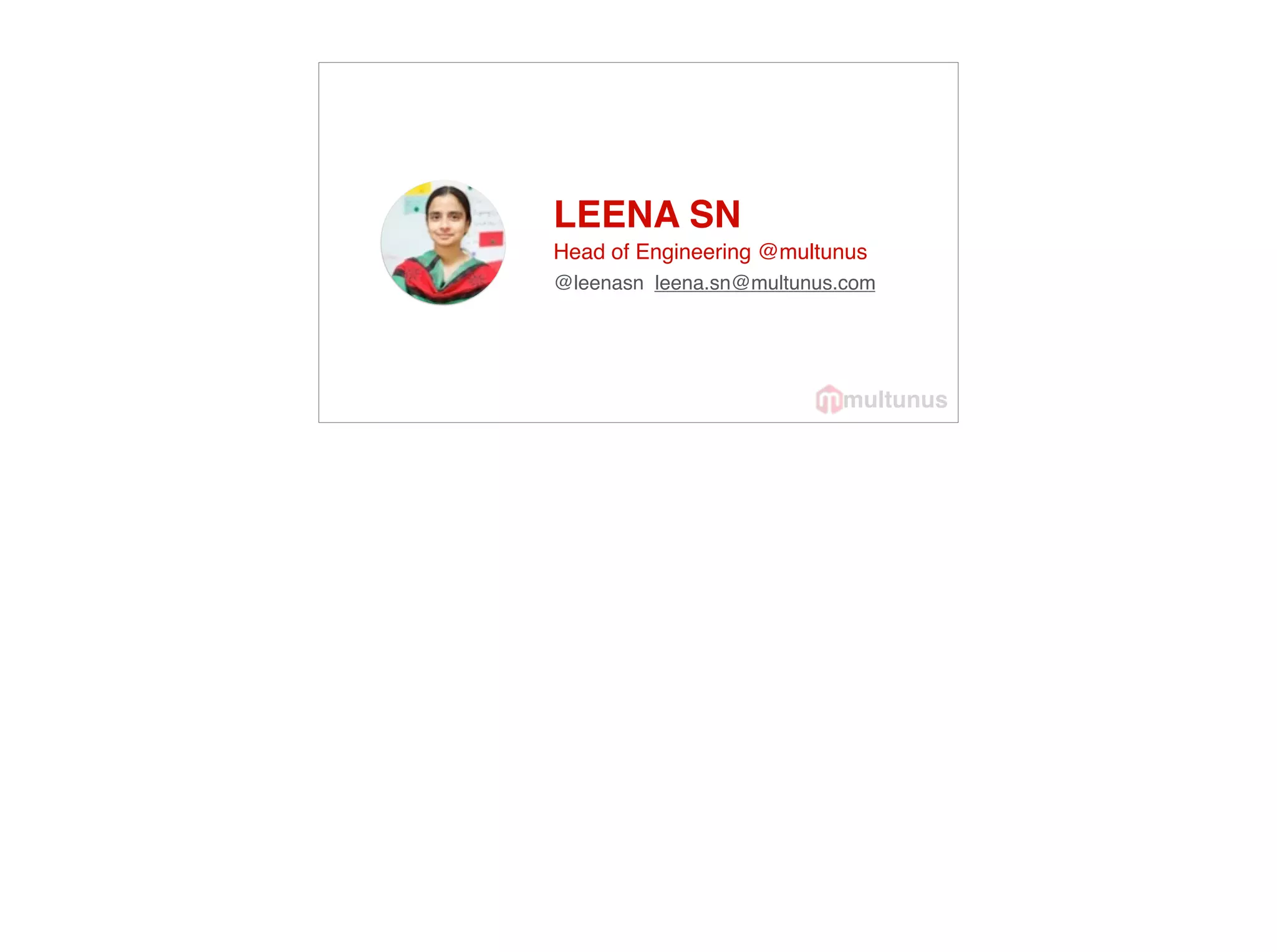 LEENA SN
Head of Engineering @multunus
multunus
@leenasn leena.sn@multunus.com
 