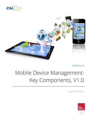 Initiative 6


Mobile Device Management:
     Key Components, V1.0
                   September 2012




                            Document
                             Sponsor
 