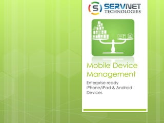 Mobile Device
Management
Enterprise ready
iPhone/iPad & Android
Devices
 