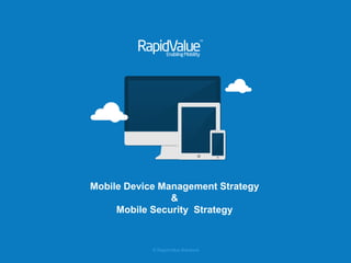 © RapidValue Solutions 
Mobile Device Management Strategy & Mobile Security Strategy  