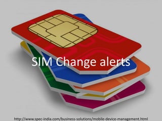 Introducing SPEC INDIA’sIntroducing SPEC INDIA’s
`SIM Change alerts
http://www.spec-india.com/business-solutions/mobile-device-management.html
 