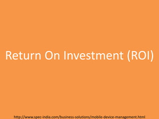 Introducing SPEC INDIA’sIntroducing SPEC INDIA’s
Return On Investment (ROI)
http://www.spec-india.com/business-solutions/mobile-device-management.html
 