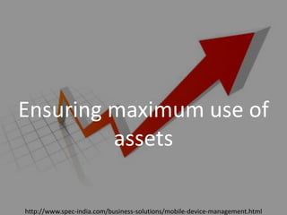 Introducing SPEC INDIA’sIntroducing SPEC INDIA’s
`
Ensuring maximum use of
assets
http://www.spec-india.com/business-solutions/mobile-device-management.html
 