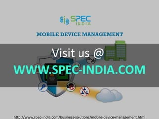 Introducing SPEC INDIA’sIntroducing SPEC INDIA’s
`
WWW.SPEC-INDIA.COM
Visit us @
http://www.spec-india.com/business-solutions/mobile-device-management.html
 