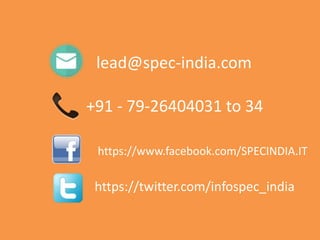 Introducing SPEC INDIA’sIntroducing SPEC INDIA’s
lead@spec-india.com
+91 - 79-26404031 to 34
https://www.facebook.com/SPECINDIA.IT
https://twitter.com/infospec_india
 