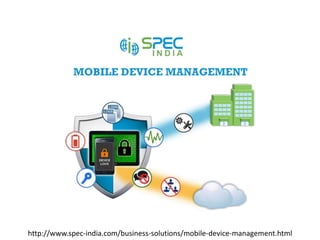 Introducing SPEC INDIA’sIntroducing SPEC INDIA’s
http://www.spec-india.com/business-solutions/mobile-device-management.html
 