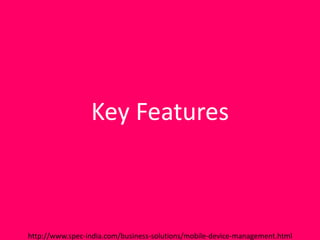 Introducing SPEC INDIA’sIntroducing SPEC INDIA’s
Key Features
http://www.spec-india.com/business-solutions/mobile-device-management.html
 