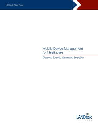 LANDesk White Paper




                      Mobile Device Management
                      for Healthcare
                      Discover, Extend, Secure and Empower
 