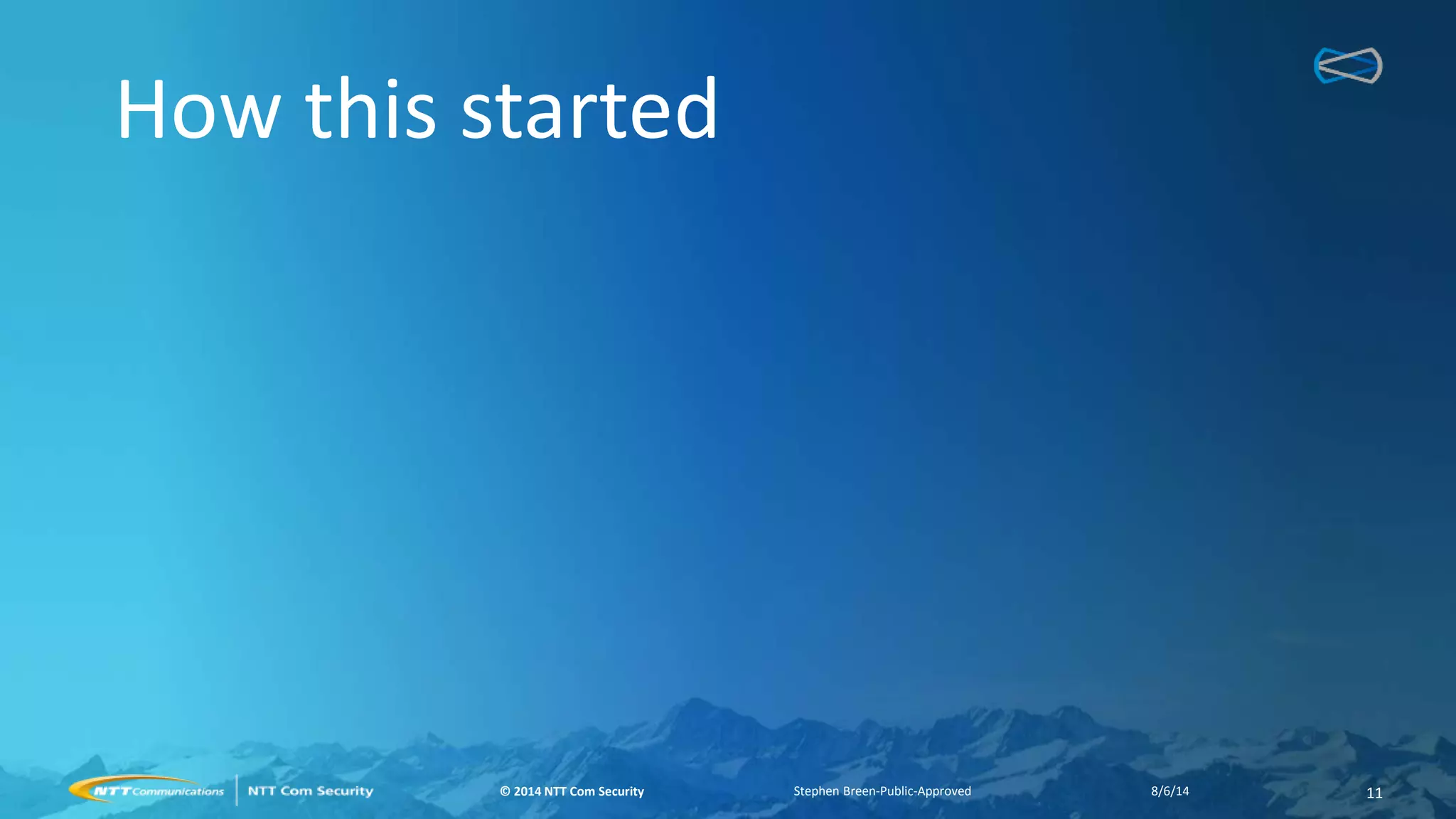 © 2014 NTT Com Security© 2014 NTT Com Security
How this started
Stephen Breen-Public-Approved 118/6/14
 