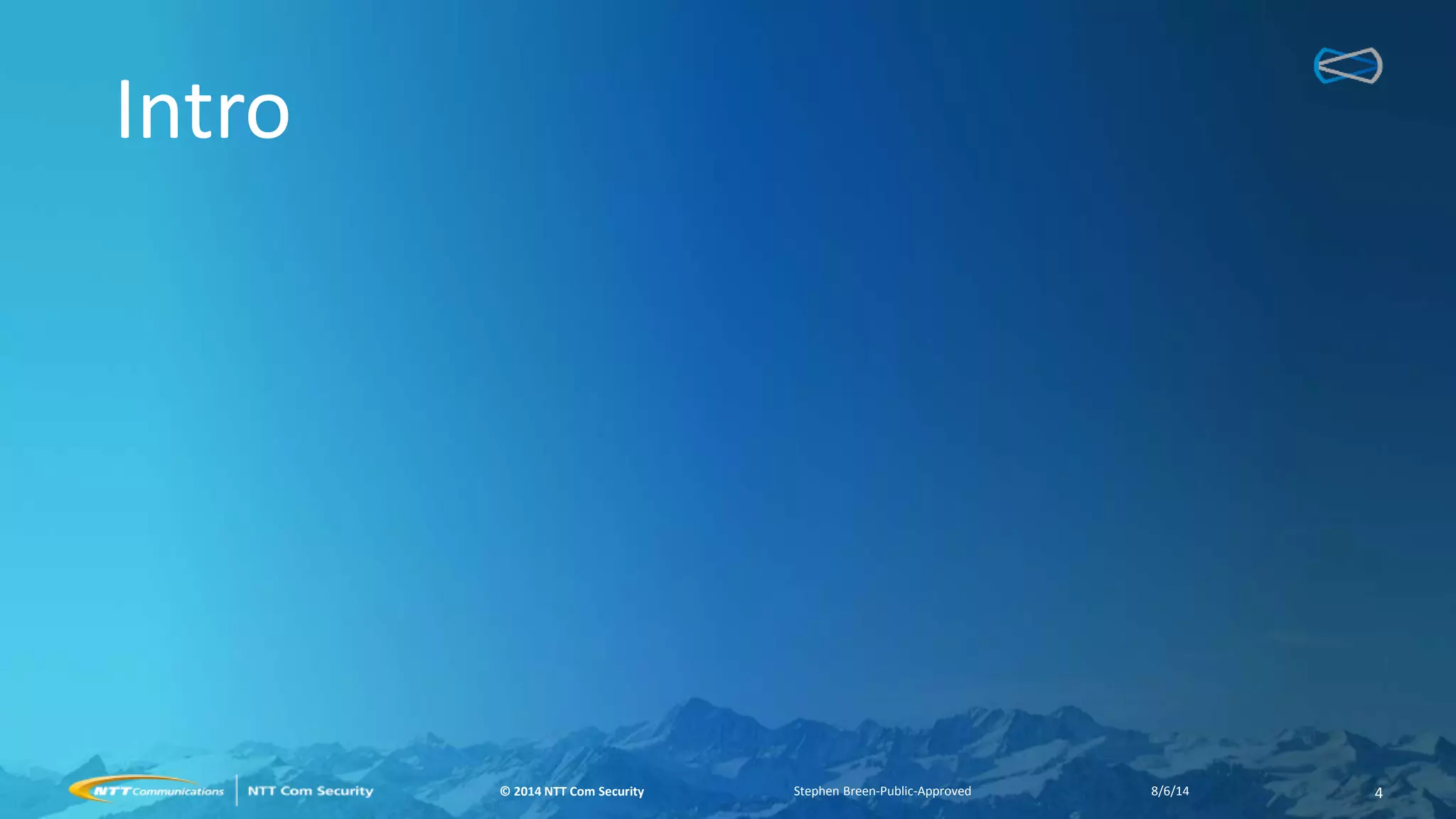 © 2014 NTT Com Security© 2014 NTT Com Security
Intro
Stephen Breen-Public-Approved 48/6/14
 