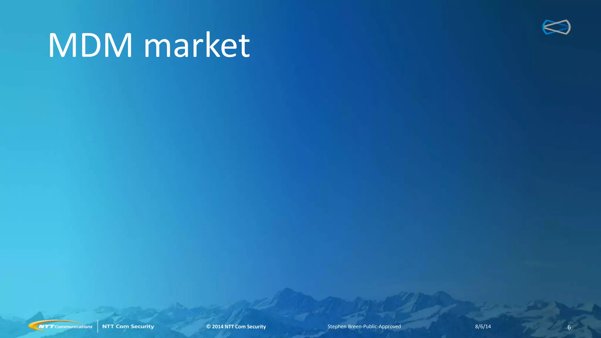 © 2014 NTT Com Security© 2014 NTT Com Security
MDM market
Stephen Breen-Public-Approved 68/6/14
 