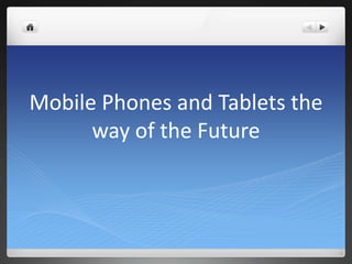 Mobile Phones and Tablets the way of the Future 