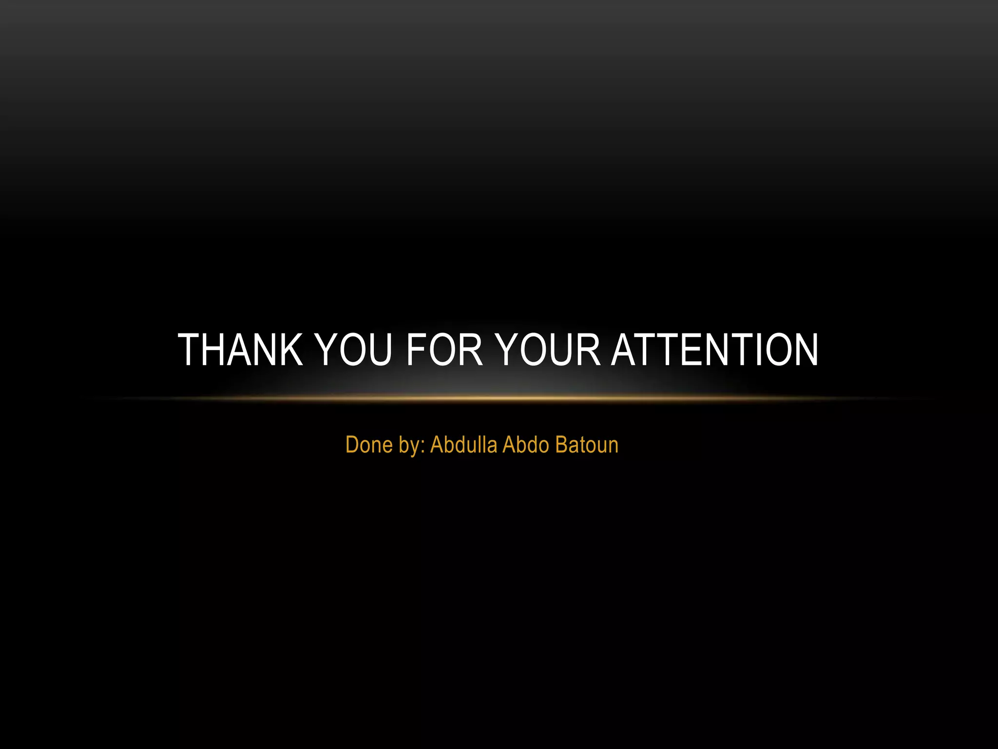 THANK YOU FOR YOUR ATTENTION
Done by: Abdulla Abdo Batoun
