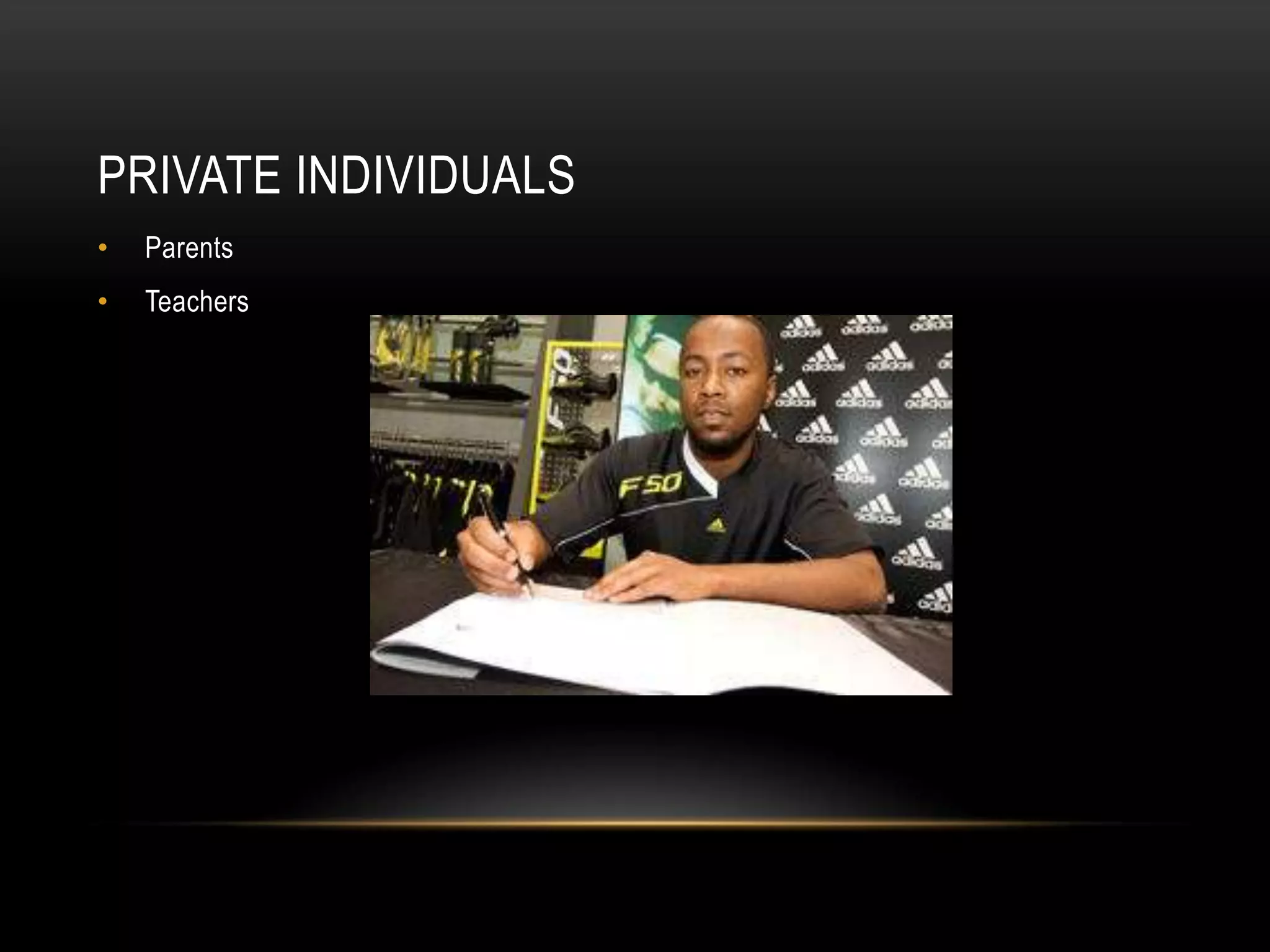 PRIVATE INDIVIDUALS
• Parents
• Teachers