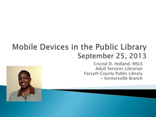 Crystal D. Holland, MSLS
Adult Services Librarian
Forsyth County Public Library
~ Kernersville Branch
 
