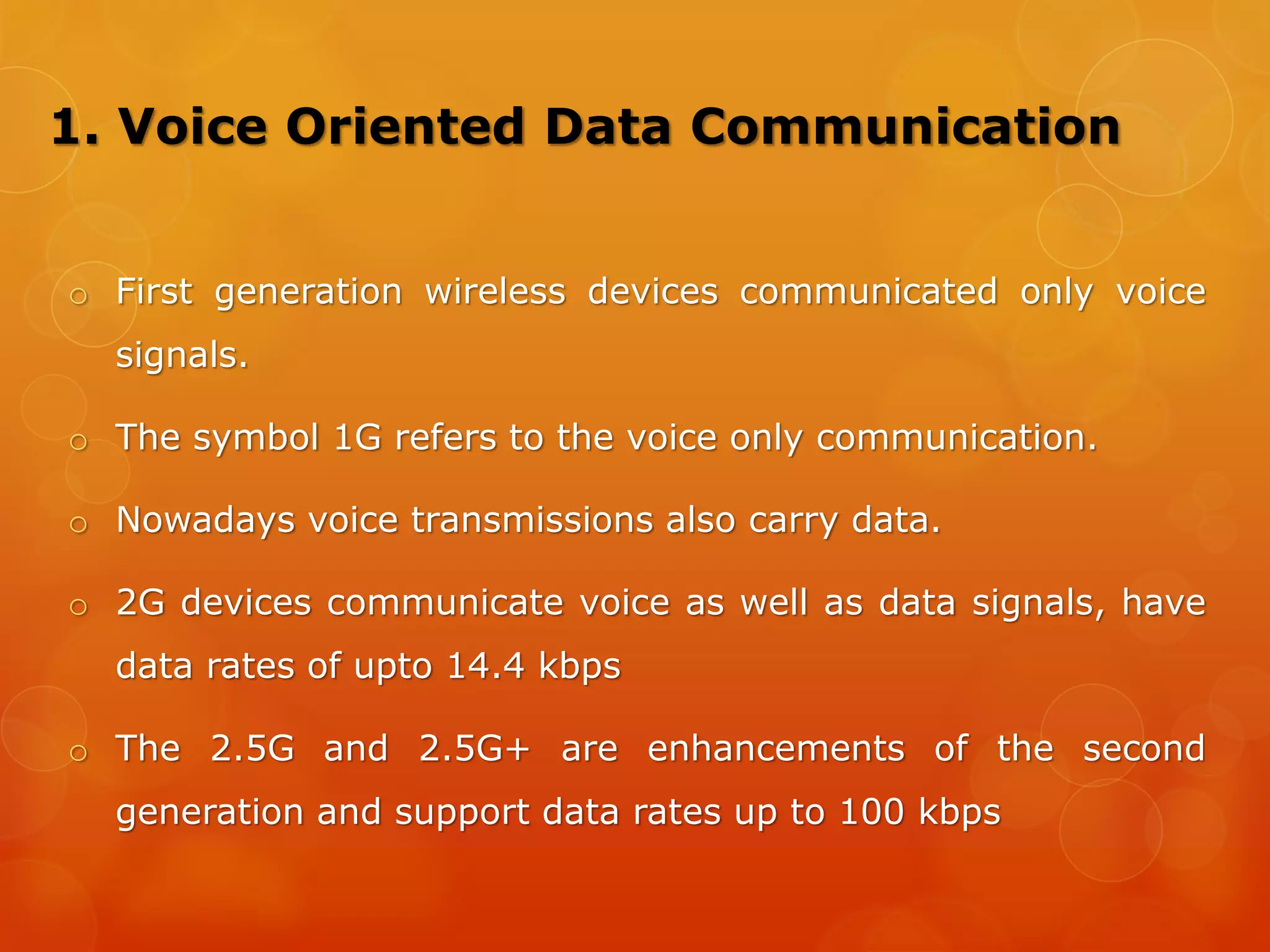 2. Mobile Phones
 Communicate with other phones using a cellular service-
provider network.
 Packed with smart functions and are available in smaller sizes.
 Applications of mobile phones no longer confined to telephonic
communication.
 Can synchronize and upload and download data to and from
PCs.
 Provides e-mail and Internet connectivity.
 Even click pictures and prepare albums.
 Includes a personal information manager (PIM), a handheld
computer, and an entertainment device.
 